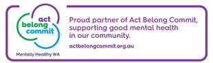 Image of act belong commit with the text: Act. Do something. Belong. Do something with someone. Commit. Do something meaningful.  Mentally Healthy WA. actbelongcommit.org.au